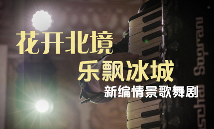 花开北境，乐飘冰城 |“五·一”小长假 4008云顶国际与您共赏情景歌舞剧